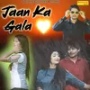 About Jaan Ka Gala Song